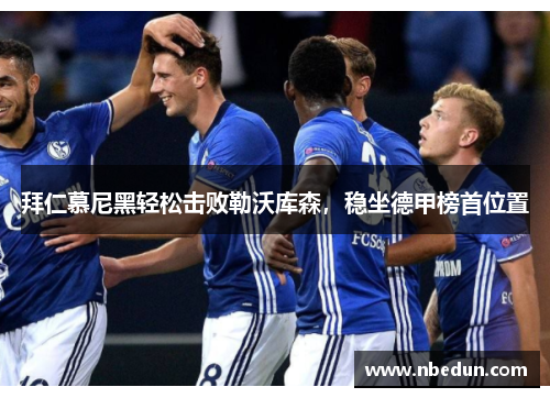 拜仁慕尼黑轻松击败勒沃库森，稳坐德甲榜首位置